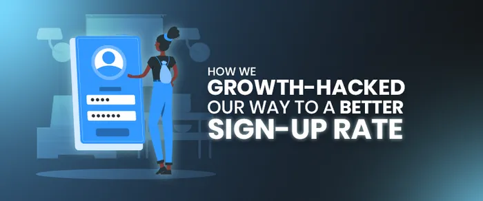 Case Study: How We Growth-Hacked Our Way to a Better Sign-Up Rate
