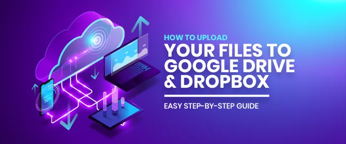 How to Upload Your Files to Google Drive and Dropbox: Easy Step-by-Step Guide