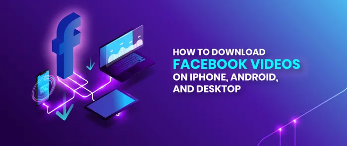 How to Download Facebook Videos on iPhone, Android, and Desktop