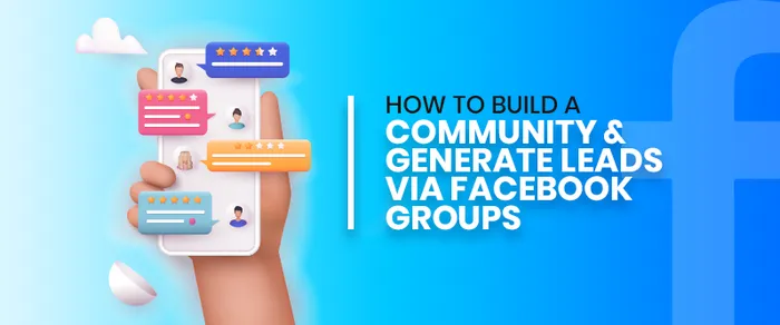 How to Build A Community And Generate Leads Via Facebook Groups