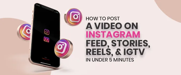 How to Post a Video on Instagram Feed, Stories, Reels, and IGTV in Under 5 Minutes