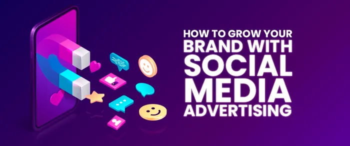 How to Grow Your Brand with Social Media Advertising: Step-by-Step Guide