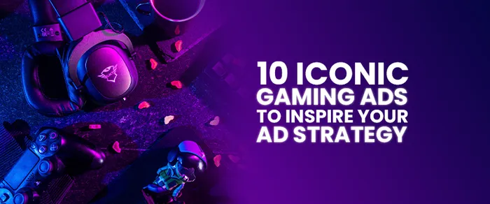 10 Most Iconic Gaming Ads to Inspire Your Ad Strategy in 2025