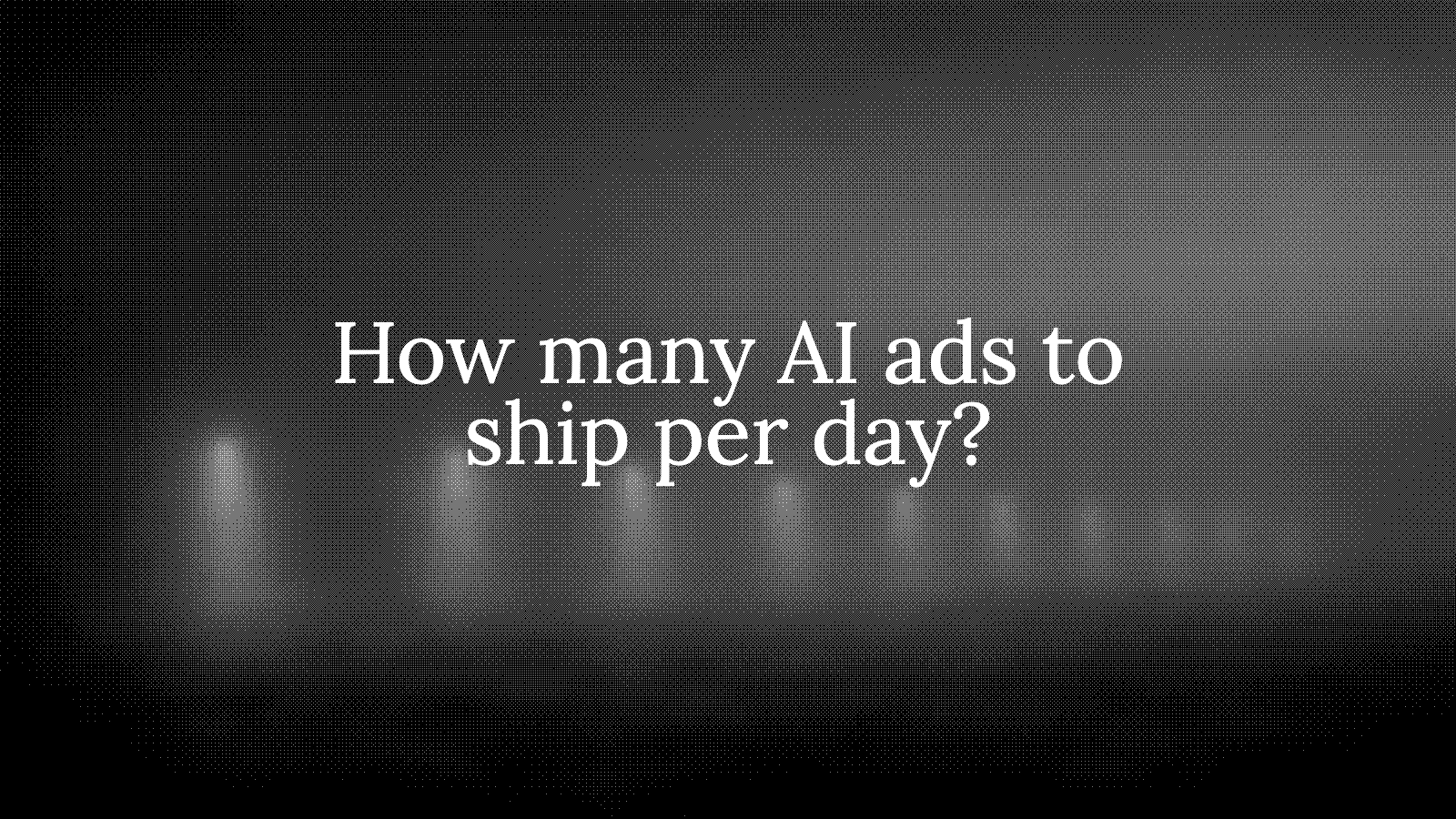 How Many AI Ads Can a Team Realistically Ship Per Day?
