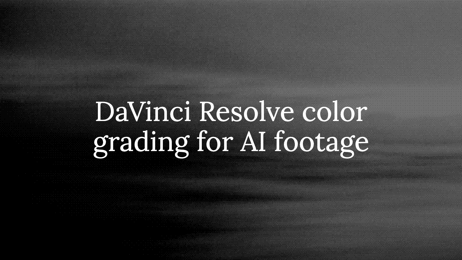 DaVinci Resolve Color Grading for AI Footage
