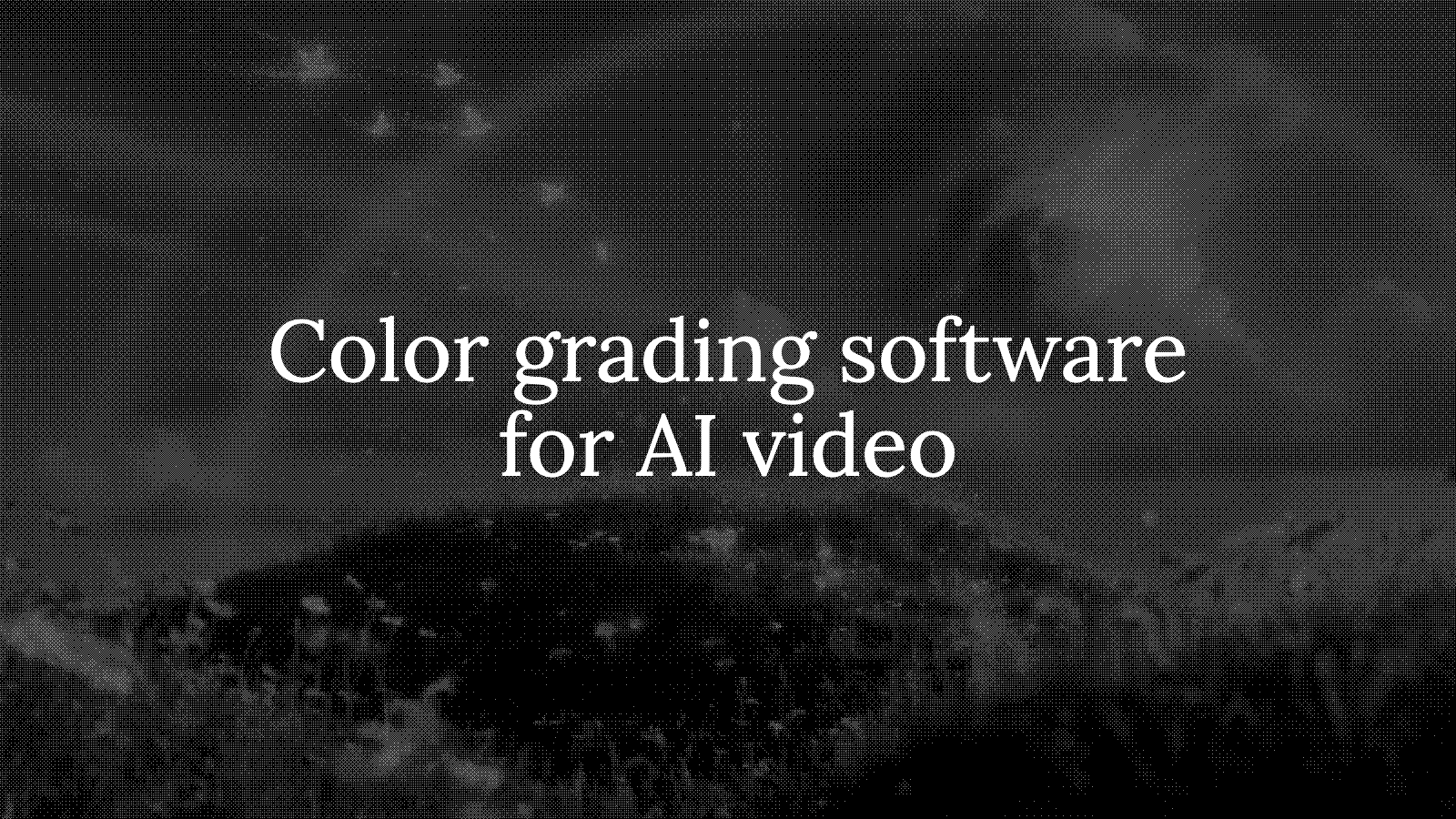 Color Grading Software for AI Video: What You Actually Need