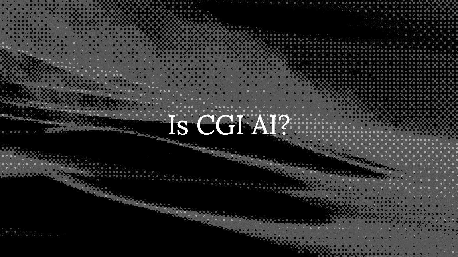 Is CGI AI? The honest answer